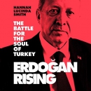 Erdogan Rising: The Battle for the Soul of Turkey by Hannah Lucinda Smith