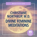 Divine Feminine Meditations by Christiane Northrup