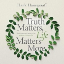 Truth Matters, Life Matters More by Hank Hanegraaff
