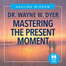 Mastering the Present Moment by Wayne Dyer