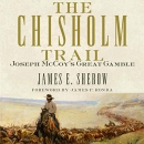 The Chisholm Trail: Joseph McCoy's Great Gamble by James E. Sherow