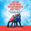 Get on Your Knee Replacements and Pray! by Kris Kandel Schwambach