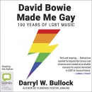 David Bowie Made Me Gay: 100 Years of LGBT Music by Darryl Bullock