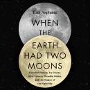 When the Earth Had Two Moons by Erik Asphaug