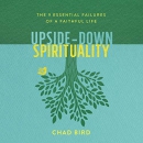 Upside-Down Spirituality by Chad Bird