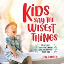 Kids Say the Wisest Things by Jon Gauger