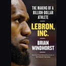 LeBron, Inc.: The Making of a Billion-Dollar Athlete by Brian Windhorst