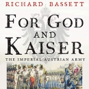For God and Kaiser: The Imperial Austrian Army, 1619-1918 by Richard Bassett