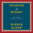 Possessed by Memory: The Inward Light of Criticism by Harold Bloom