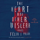 The Heart and Other Viscera by Felix J. Palma