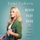 Never Play Dead: How the Truth Makes You Unstoppable by Tomi Lahren