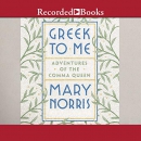 Greek to Me: Adventures of the Comma Queen by Mary Norris