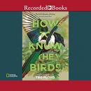 How to Know the Birds: The Art and Adventure of Birding by Ted Floyd