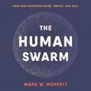 The Human Swarm: How Our Societies Arise, Thrive, and Fall by Mark Moffett