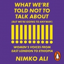 What We're Told Not to Talk About (But We're Going to Anyway) by Nimko Ali