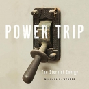 Power Trip: The Story of Energy by Michael E. Webber