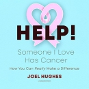 HELP! Someone I Love Has Cancer by Joel Hughes