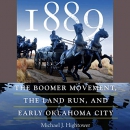 1889: The Boomer Movement, the Land Run, and Early Oklahoma City by Michael J. Hightower