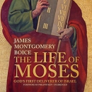 The Life of Moses: God's First Deliverer of Israel by James Montgomery Boice