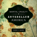 Marital Cruelty in Antebellum America by Robin C. Sager