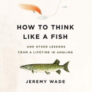 How to Think Like a Fish by Jeremy Wade