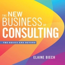 The New Business of Consulting by Elaine Biech