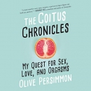 The Coitus Chronicles: My Quest for Sex, Love, and Orgasms by Olive Persimmon