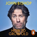 How to Grow Old  by John Bishop