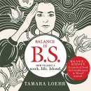 Balance Is BS: How to Have a Work-Life Blend by Tamara Loehr