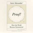 Proof!: How the World Became Geometrical by Amir Alexander