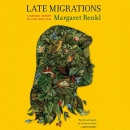 Late Migrations: A Natural History of Love and Loss by Margaret Renkl