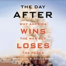 The Day After: Why America Wins the War but Loses the Peace by Brendan R. Gallagher