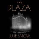 The Plaza: The Secret Life of America's Most Famous Hotel by Julie Satow