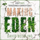 Making Eden: How Plants Transformed a Barren Planet by David Beerling