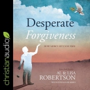 Desperate Forgiveness: How Mercy Sets You Free by Al Robertson