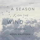 A Season on the Wind: Inside the World of Spring Migration by Kenn Kaufman