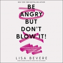 Be Angry, but Don't Blow It by Lisa Bevere