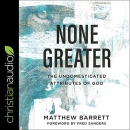 None Greater: The Undomesticated Attributes of God by Matthew Barrett