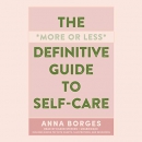 The More or Less Definitive Guide to Self-Care by Anna Borges