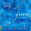Given: The Forgotten Meaning and Practice of Blessing by Tina Boesch