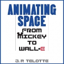 Animating Space: From Mickey to WALL-E by J.P. Telotte