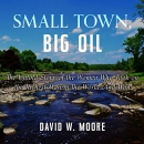 Small Town, Big Oil by David W. Moore