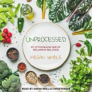 Unprocessed: My City-Dwelling Year of Reclaiming Real Food by Megan Kimble