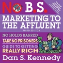 No B.S. Marketing to the Affluent by Dan S. Kennedy