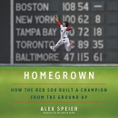 Homegrown: How the Red Sox Built a Champion from the Ground Up by Alex Speier