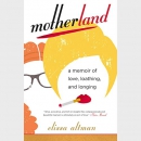 Motherland: A Memoir of Love, Loathing, and Longing by Elissa Altman