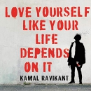 Love Yourself Like Your Life Depends on It by Kamal Ravikant