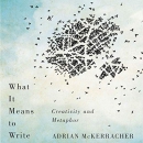 What It Means to Write: Creativity and Metaphor by Adrian McKerracher