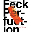 Feck Perfuction: Dangerous Ideas on the Business of Life by James Victore