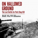 On Hallowed Ground: The Last Battle for Pork Chop Hill by Bill McWilliams